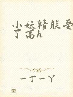 小妖精朕受不了了高h