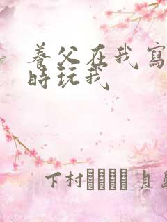 养父在我写作业时玩我