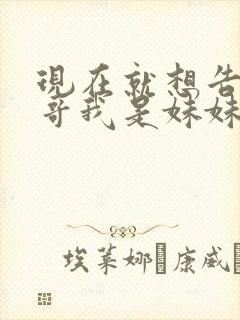 现在就想告诉哥哥我是妹妹