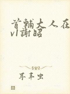 首辅大人在上1v1谢昭