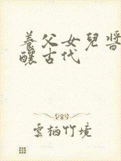 养父女儿酱酱酿酿古代