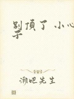 别顶了 小心孩子