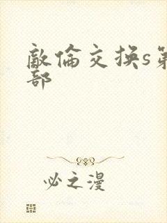 敌伦交换s第三部