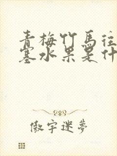 青梅竹马往下边塞水果是什么小说