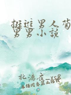 挺进男人菊宿舍男男小说