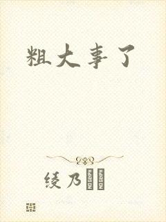 粗大事了