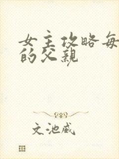 女主攻略每一篇的父亲