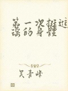 第一次挺进苏雨瑶的身体