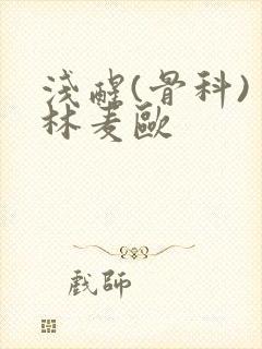 浅醒(骨科) 林麦欧