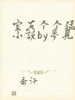 室友个个猛如虎小说by梦见好多鱼