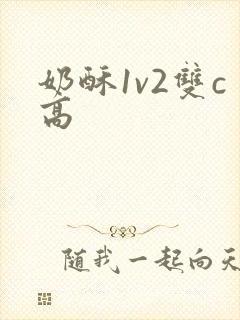 奶酥1v2双c高