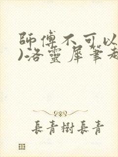 师傅不可以(限)洛灵犀笔趣阁