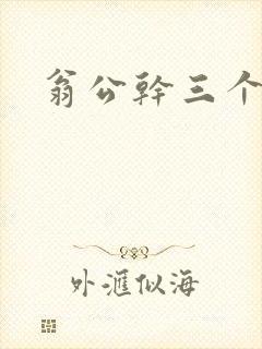 翁公干三个熄妇