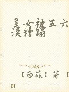 美女被五六个大汉糟蹋