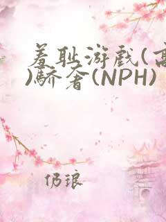羞耻游戏(高H)骄奢(NPH)