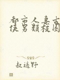 都市人妻古典武侠另类校园