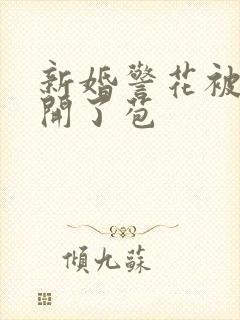 新婚警花被别人开了苞