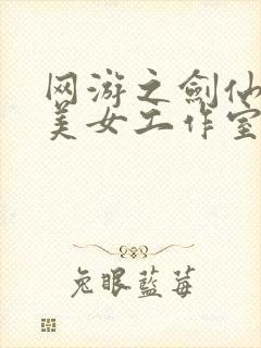 网游之剑仙混迹美女工作室