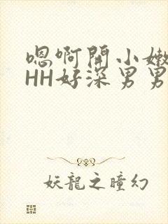 嗯啊开小嫩苞HHH好深男男