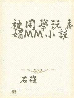 被同学玩弄的妩媚MM小说