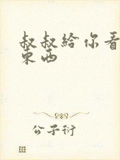 叔叔给你看个好东西