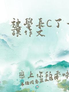 被学长C了一节课作文