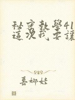 秘密教学41话这次我要让