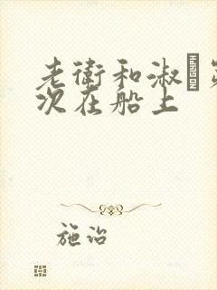 老卫和淑嫆第一次在船上