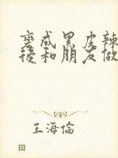 变成黑皮辣妹子后和朋友做了无修