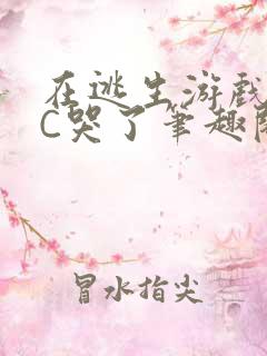 在逃生游戏里被C哭了笔趣阁