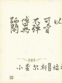 师傅不可以笔趣阁无弹窗