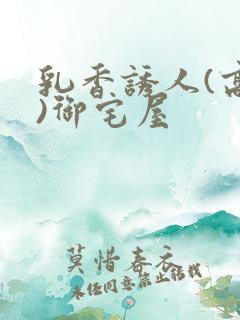 乳香诱人(高H)御宅屋