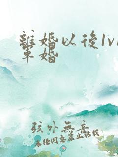 离婚以后1v1军婚