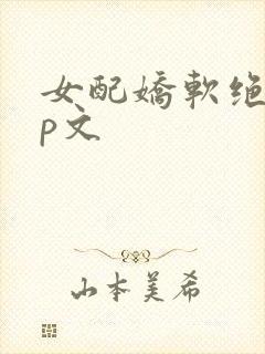 女配娇软绝色np文