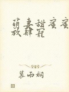 萌妻甜蜜蜜厉少放肆宠