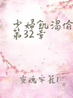 少妇饥渴偷公乱第32章