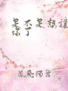 是不是想让我弄你了