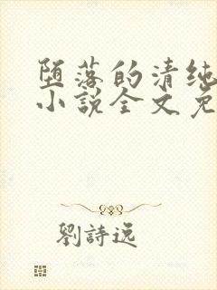 堕落的清纯校花小说全文免费