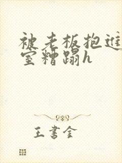 被老板抱进办公室糟蹋h