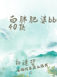 白胖肥婆bbw40熟