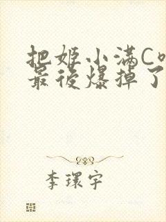 把姬小满C喷了最后爆掉了