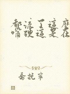 都流了这么多还嘴硬这是在车上