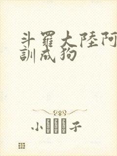 斗罗大陆阿银被训成狗