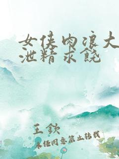 女侠肉浪大屁股泄精求饶