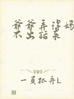 爷爷弄得妈妈说不出话来