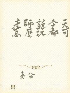 老师说今天随我怎么玩都可以