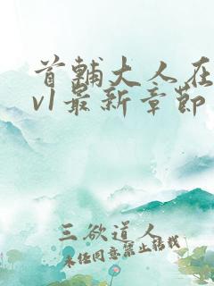 首辅大人在上1v1最新章节