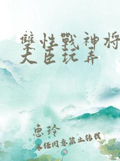 双性战神将军被大臣玩弄