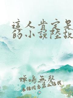 这人肯定是故意的小说陆故之