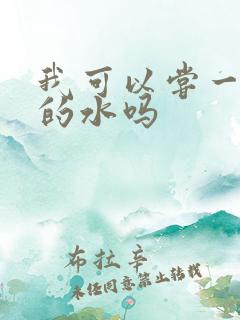 我可以尝一下你的水吗